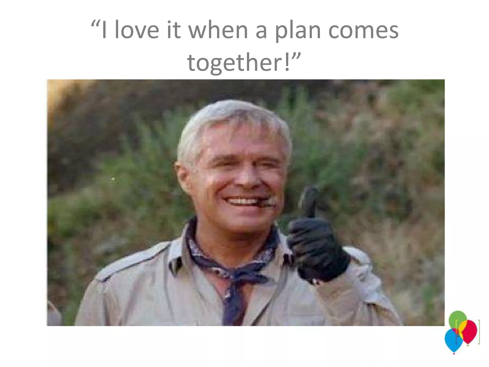 “I love it when a plan comes
together!”
 