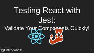 Testing React with
Jest:
Validate Your Components Quickly!
@DmitryVinnik 1
 