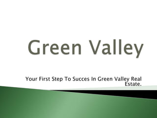 Green Valley YourFirstStepToSucces In Green Valley Real Estate. 