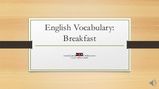English Vocabulary:
Breakfast
www.QuickEnglishOnline.com
 