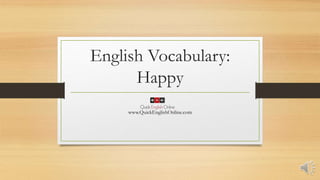 English Vocabulary:
Happy
www.QuickEnglishOnline.com
 