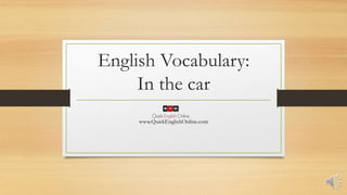 English Vocabulary:
In the car
www.QuickEnglishOnline.com
 