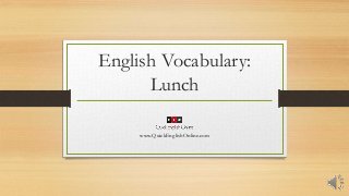 English Vocabulary:
Lunch
www.QuickEnglishOnline.com
 