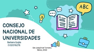 Barbara Quijda
CI32016278
CONSEJO
NACIONAL DE
UNIVERSIDADES
San Joaquín de Turmero,
Marzo, 2022
 