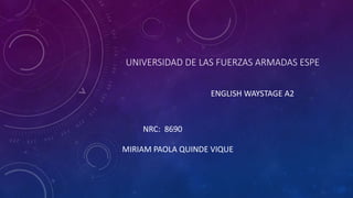UNIVERSIDAD DE LAS FUERZAS ARMADAS ESPE
ENGLISH WAYSTAGE A2
NRC: 8690
MIRIAM PAOLA QUINDE VIQUE
 