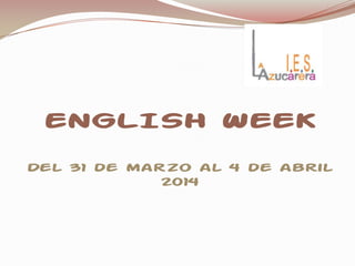 ENGLISH WEEK
Del 31 de marzo al 4 de abril
2014
 