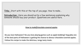 Title: Start with this at the top of you page. How to make…
Introduction: Here you should write a few sentences explaining why
someone should buy your product. Questions are useful here.
 