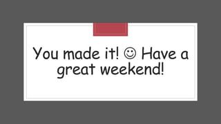 You made it!  Have a
great weekend!
 