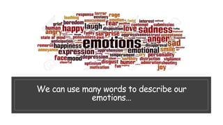 We can use many words to describe our
emotions…
 