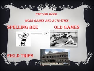 ENGLISh wEEk
MORE GAMES AND AcTIvITIES
SPELLING BEE
FIELD TRIPS
OLD GAMES