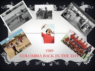 1989
COLOMBIA BACK IN THE DAY