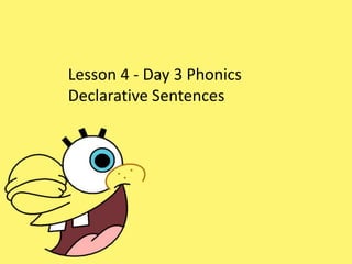 Lesson 4 - Day 3 Phonics
Declarative Sentences
 