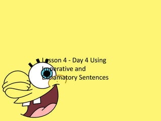 Lesson 4 - Day 4 Using
Imperative and
Exclamatory Sentences
 