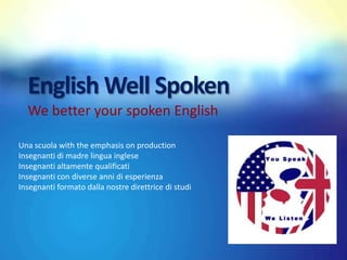 English Well Spoken
We better your spoken English
www.englishwellspoken.com
Presentazione dei corsi
per
Ragazzi e Bambini

 