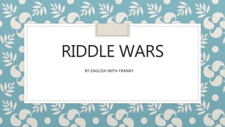 RIDDLE WARS
BY ENGLISH WITH FRANKY
 