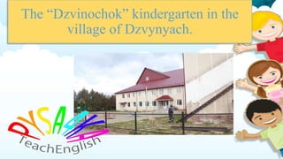 The “Dzvinochok” kindergarten in the
village of Dzvynyach.
 