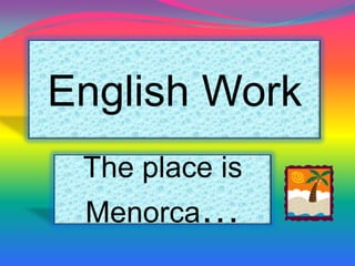 English Work
The place is
Menorca…

 