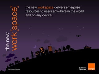 the new workspace delivers enterprise
                        resources to users anywhere in the world
                        and on any device.




1   the new workspace
 