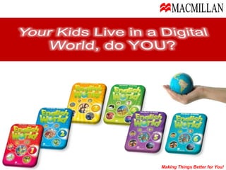 MACMILLAN Your Kids Live in a Digital World, do YOU? Making Things Better for You! 