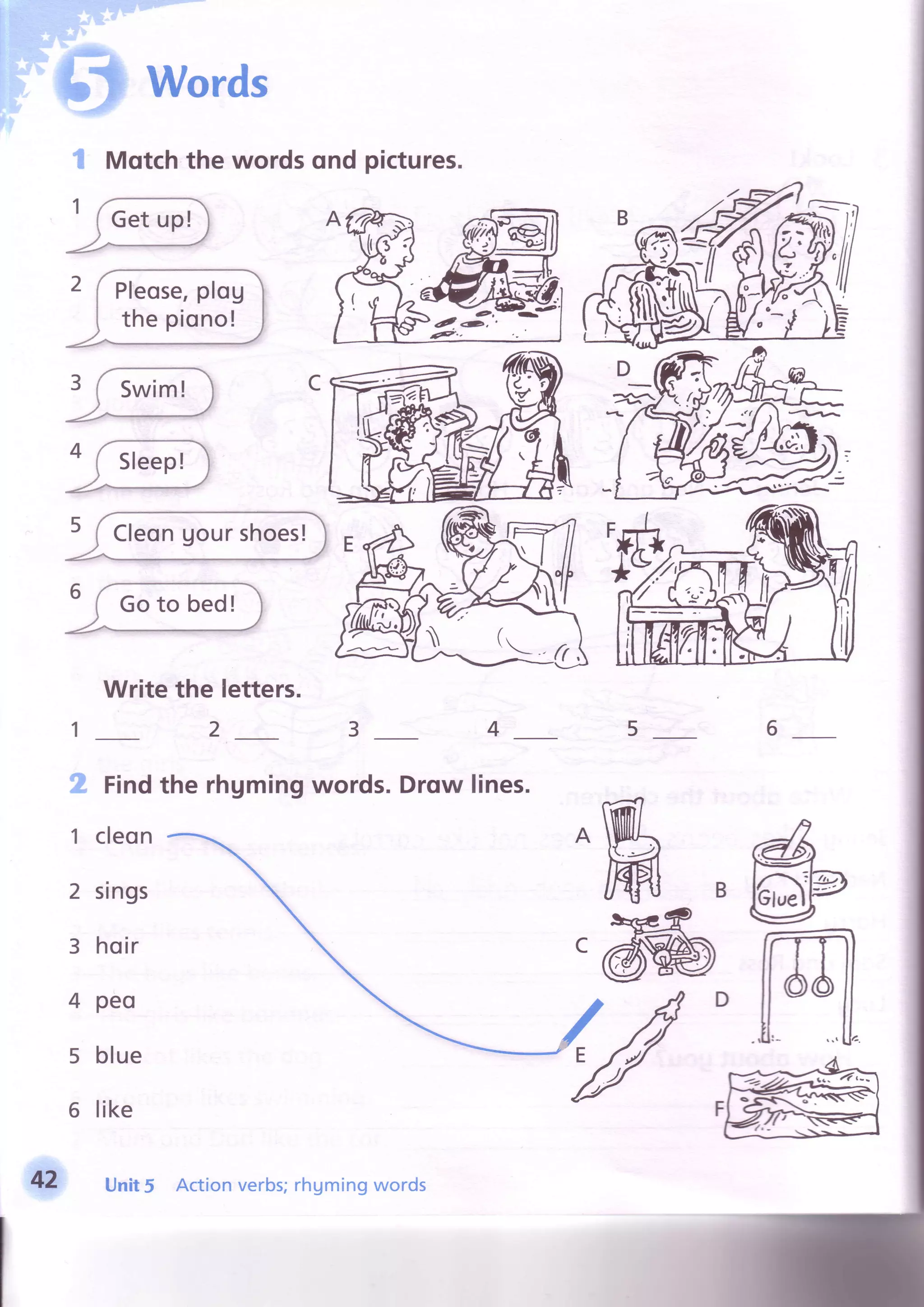 j: +5*€
ffis Words
.$.
Motchthe wordsqnd pictures.
@
2
ffi
Writethe letters.
2 51
the rhumingwords.Drqwlines.
1
2
3
4
5
6
Find
cleon
sings
hoir
peo
blue
like
42 Unit5 Actionverbs;rhgmingwords
,re
 