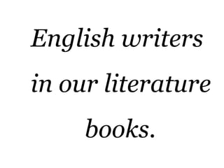 English writers  in our literature books. 