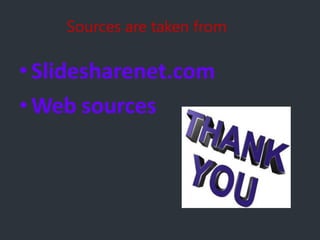 Sources are taken from
•Slidesharenet.com
•Web sources
 