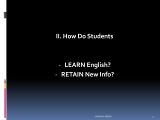 II. How Do Students

- LEARN English?
- RETAIN New Info?

HANADI MIRZA

4

 