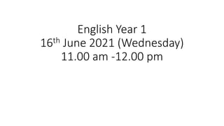 English Year 1
16th June 2021 (Wednesday)
11.00 am -12.00 pm
 