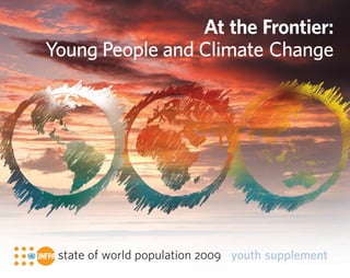 At the Frontier:
Young People and Climate Change




 state of world population 2009 youth supplement
 