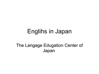 Englihs in Japan The Langage Edugation Center of Japan  