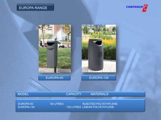 EUROPA RANGE




             EUROPA-50                   EUROPA-130




MODEL                      CAPACITY       MATERIALS


EUROPA-50      50 LITRES              INJECTED POLYETHYLENE
EUROPA-130                 130 LITRES LINEAR POLYETHYLENE
 