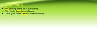  The painting on the left is our favorite.
 She bought three boxes of pasta.
 I have gone to see that movie several times.
 