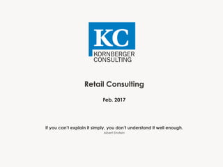 Retail Consulting
Feb. 2017
If you can’t explain it simply, you don’t understand it well enough.
Albert Einstein
 