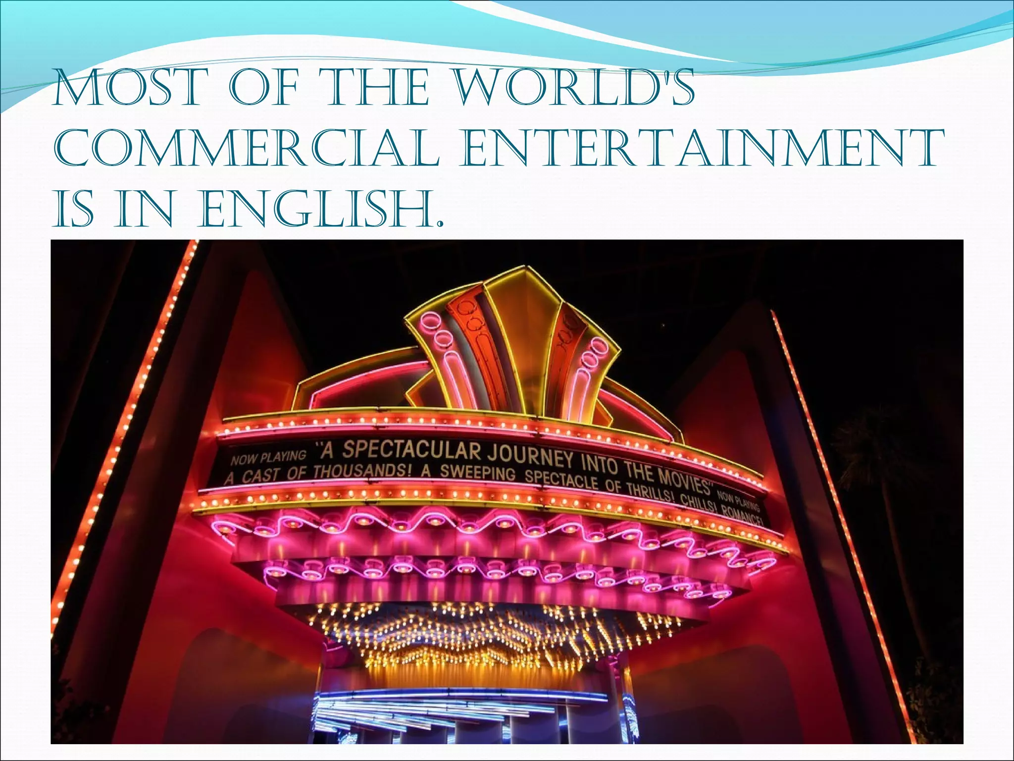 Most of the world's
coMMercial entertainMent
is in english.
 