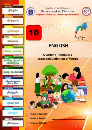 0
Republic of the Philippines
Department of Education
Regional Office IX, Zamboanga Peninsula
ENGLISH
Quarter 4 – Module 3
Expanded Definition of Words
Zest for Progress
Zeal of Partnership
10
Name of Learner: ___________________________
Grade & Section: ___________________________
Name of School: ___________________________
 