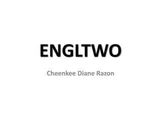 ENGLTWO
Cheenkee Diane Razon
 