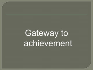 Gateway to
achievement
 