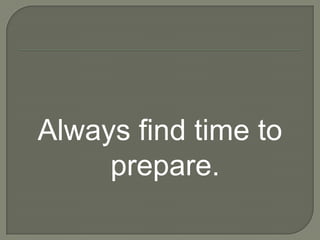 Always find time to
     prepare.
 