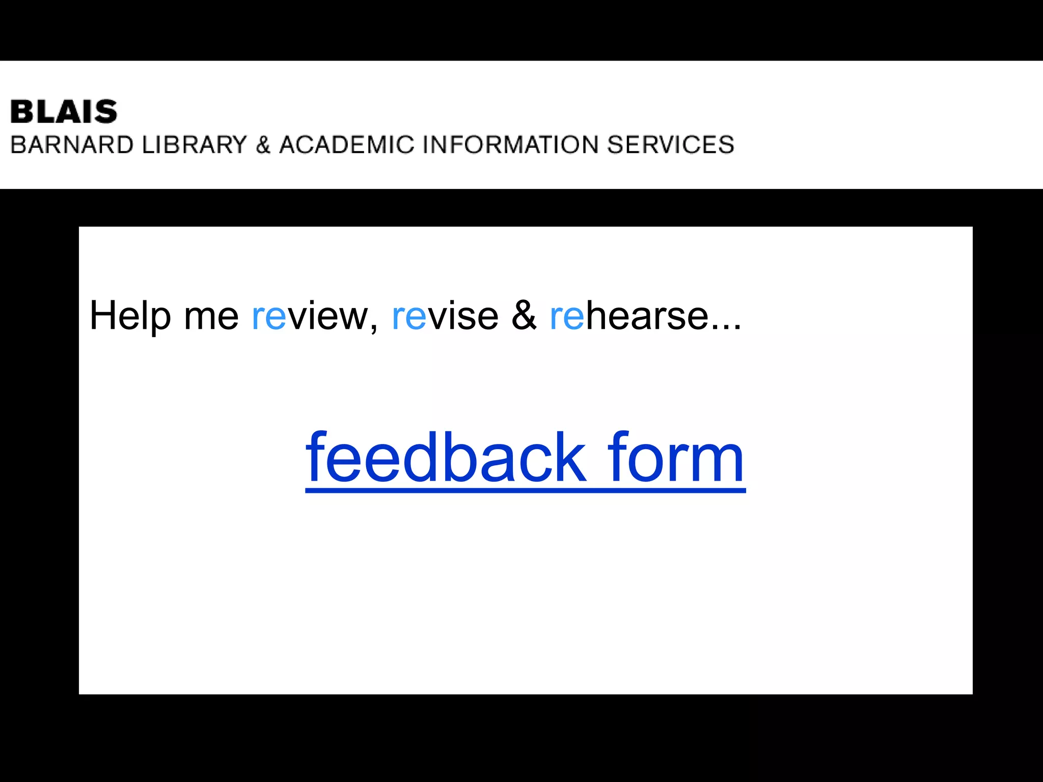 Help me review, revise & rehearse...
feedback form
 