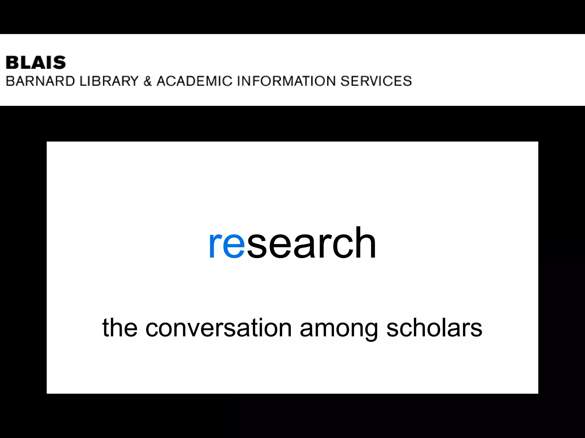 research
the conversation among scholars
 