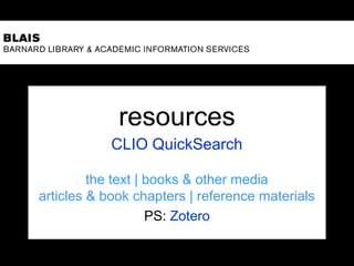resources
CLIO QuickSearch
the text | books & other media
articles & book chapters | reference materials
PS: Zotero
 