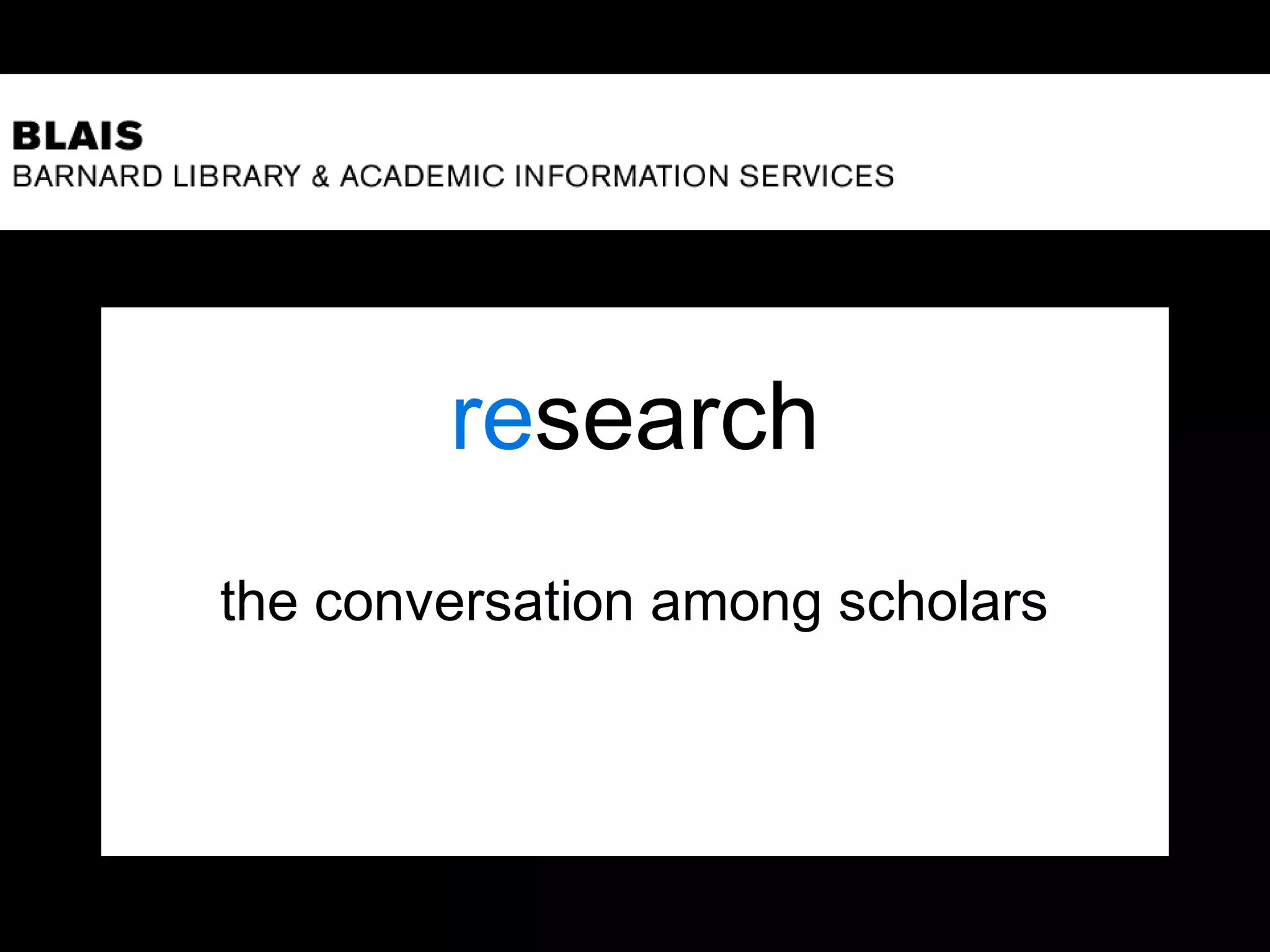 research
the conversation among scholars
 
