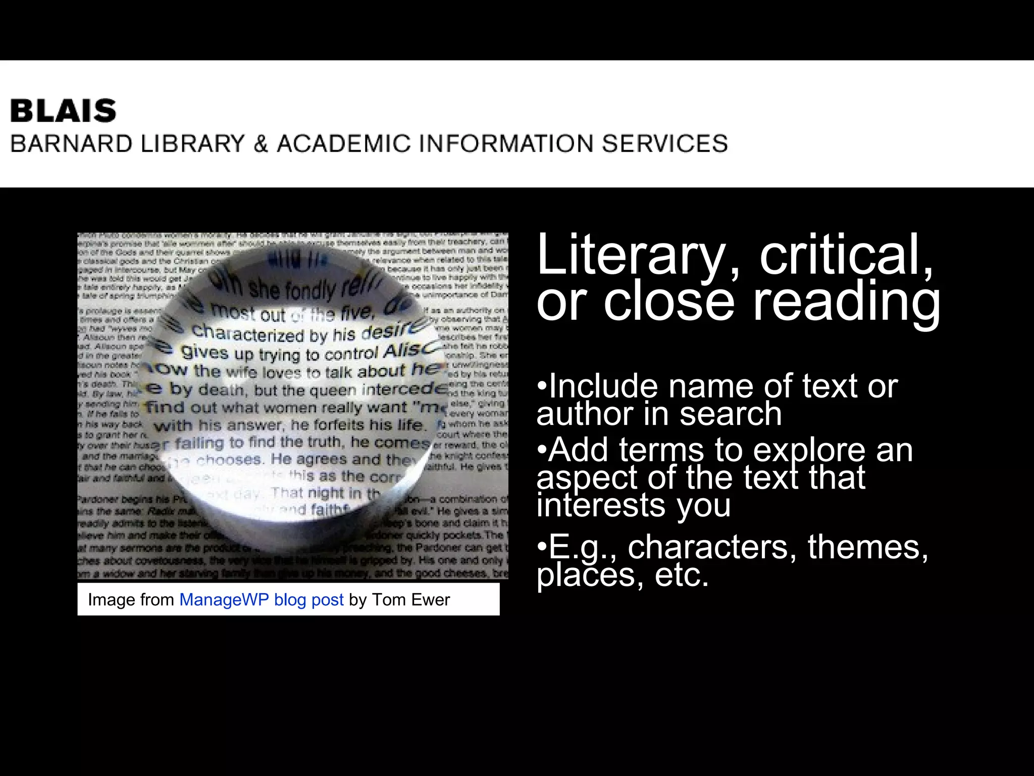 Literary, critical,
or close reading
•Include name of text or
author in search
•Add terms to explore an
aspect of the text that
interests you
•E.g., characters, themes,
places, etc.
9
Image from ManageWP blog post by Tom Ewer
 