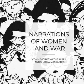 NARRATIONS
OF WOMEN
AND WAR
COMMEMORATING THE SABRA
AND SHATILA MASSACRES
 