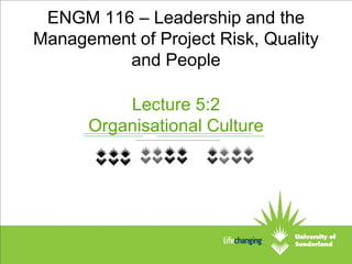 ENGM 116 – Leadership and the
Management of Project Risk, Quality
and People
Lecture 5:2
Organisational Culture
 