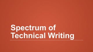 Spectrum of
Technical Writing
 