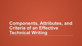 Components, Attributes, and
Criteria of an Effective
Technical Writing
 