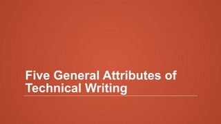 Five General Attributes of
Technical Writing
 