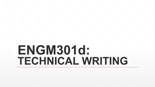 ENGM301d:
TECHNICAL WRITING
 