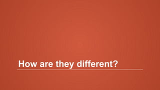 How are they different?
 